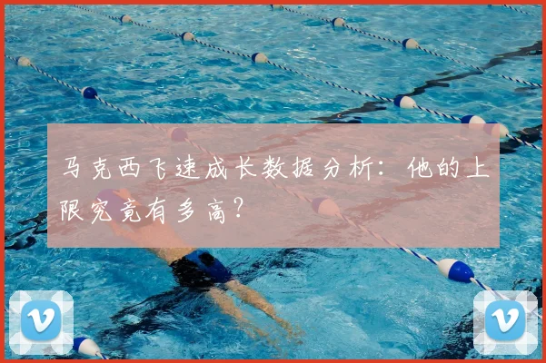 马克西飞速成长数据分析：他的上限究竟有多高？