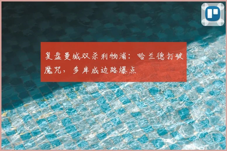 复盘曼城双杀利物浦：哈兰德打破魔咒，多库成边路爆点