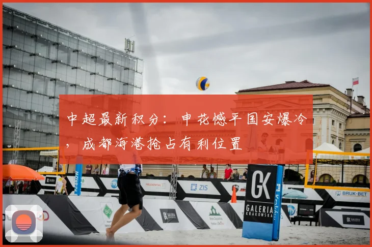 中超最新积分：申花憾平国安爆冷，成都海港抢占有利位置