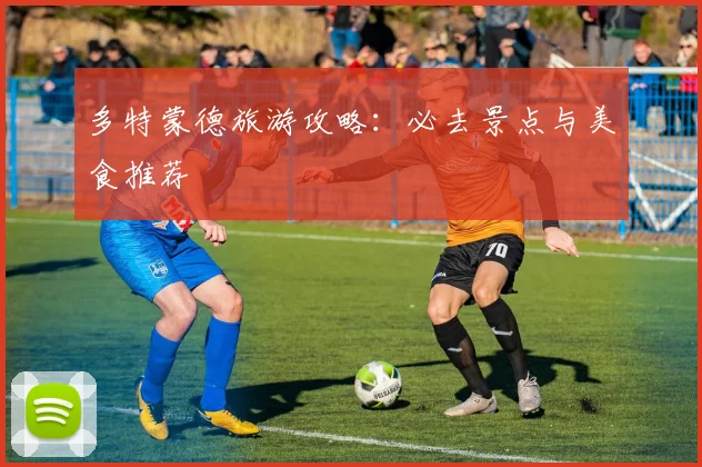 多特蒙德旅游攻略：必去景点与美食推荐