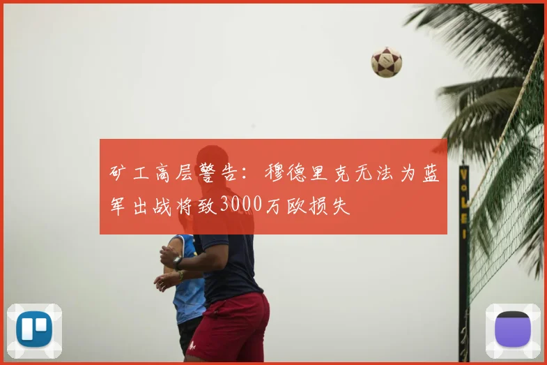 矿工高层警告：穆德里克无法为蓝军出战将致3000万欧损失